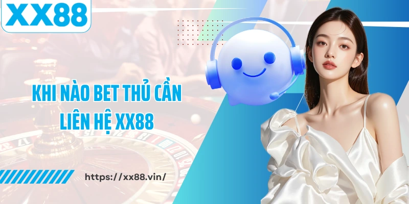 Khi nào bet thủ cần liên hệ XX88