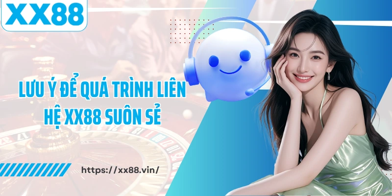 Lưu ý để quá trình liên hệ XX88 suôn sẻ