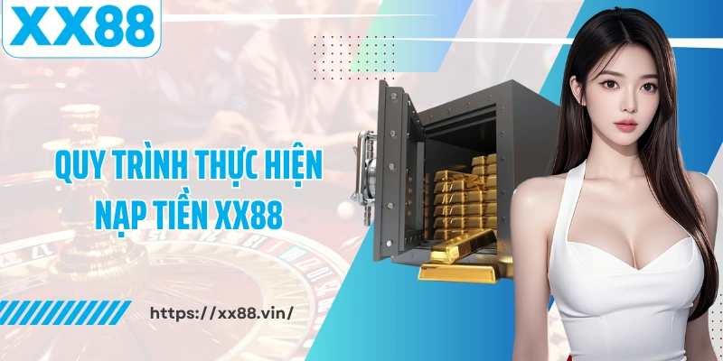 Quy trình thực hiện nạp tiền XX88