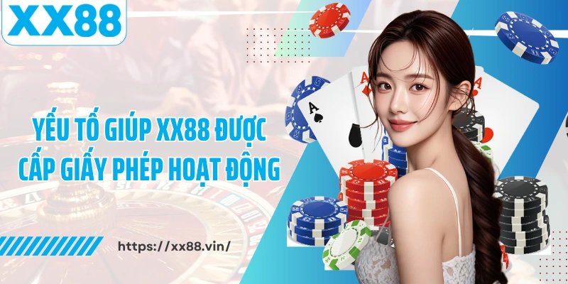 Yếu tố giúp XX88 được cấp giấy phép hoạt động